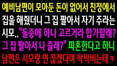 실화사연예비남편이 모아둔 돈이 없어서 친정에서 집을 해줬더니 그집 팔아서 자기 주라는 시모파혼한다 하니 남편은 시모랑