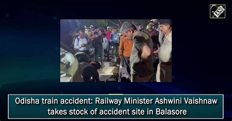 Odisha Train Accident Railway Minister Ashwini Vaishnaw Takes Stock Of Accident Site In Balasore