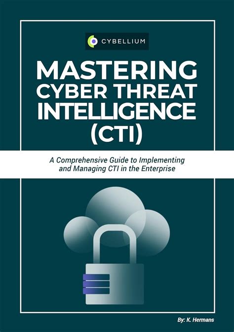 Mastering Cyber Threat Intelligence Cti A Comprehensive Guide To Implementing And Managing