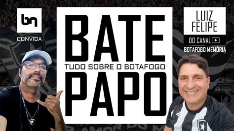 Papo Bn Luiz Felipe Do Canal Botafogo Mem Ria Live Youtube