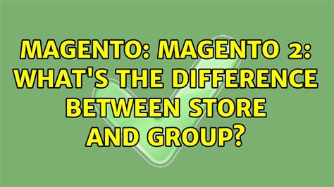 Magento Magento 2 Whats The Difference Between Store And Group