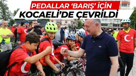 KOCAELİDE PEDALLAR BARIŞ İÇİN ÇEVRİLDİ YouTube