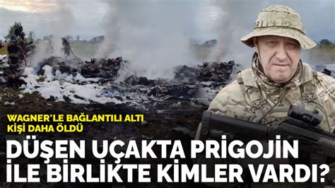 Düşen uçakta Prigojin ile birlikte kimler vardı Wagner le bağlantılı