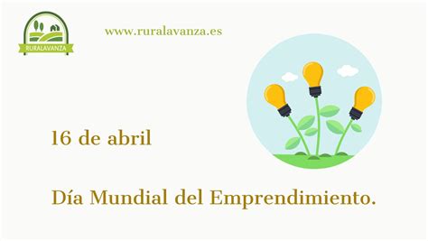 16 de abril Día mundial del emprendimiento Ruralavanza