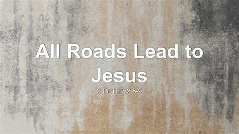 All Roads Lead To Jesus Sermon By Sermon Research Assistant 2 Peter 2