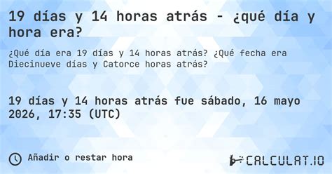 14 Horas Atrás Era Que Horas - 19 días y 14 horas atrás - ¿qué día y hora era? - Calculatio