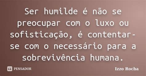 Ser Humilde é Não Se Preocupar Com O Izzo Rocha Pensador