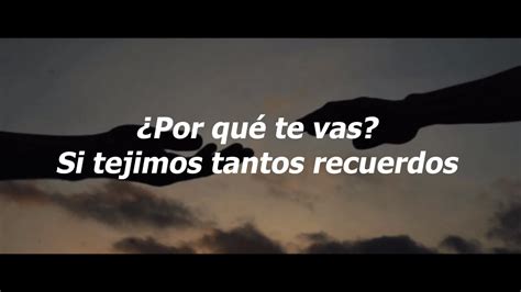 Por qué te vas si tejimos tantos recuerdos Letra YouTube