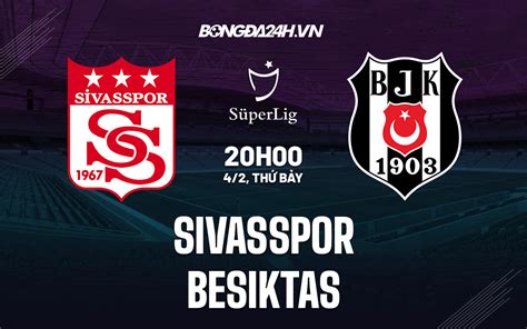 Nhận định Soi Kèo Sivasspor Vs Besiktas VĐqg Thổ Nhĩ Kỳ 2023