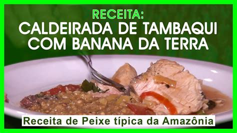 Caldeirada De Tambaqui Banana Da Terra Receita De Peixe T Pica Da