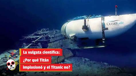 La Vulgata Cient Fica Por Qu Tit N Implosion Y El Titanic No Youtube