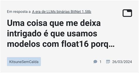 Uma coisa que me deixa intrigado é que usamos modelos float16