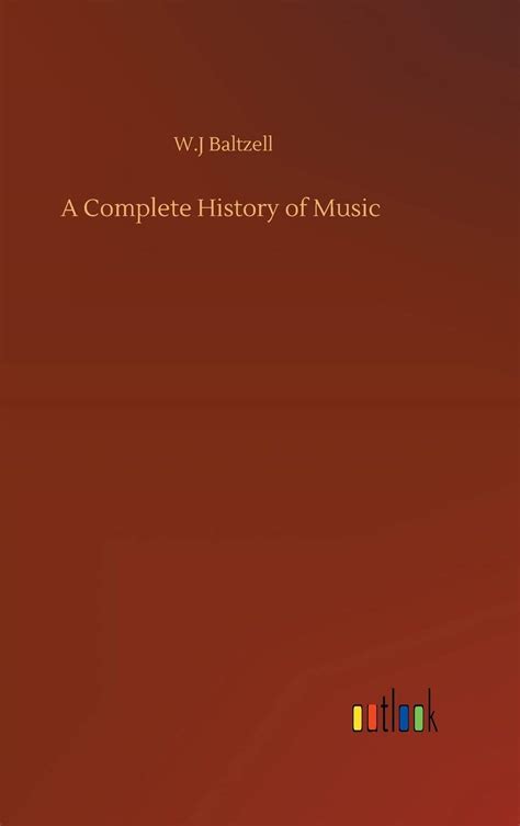 A Complete History Of Music Baltzell W J 9783752405323 Amazon