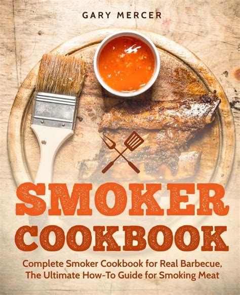 Smoker Cookbook : Complete Smoker Cookbook for Real Barbecue, The ...