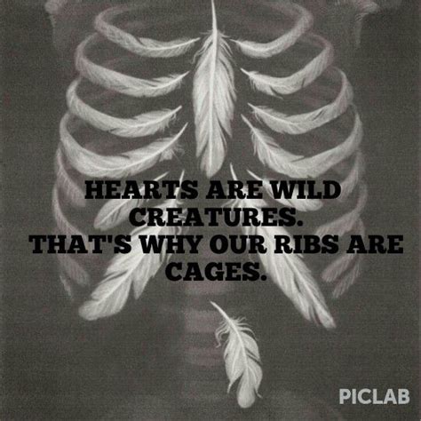 Hearts Are Wild Creatures That S Why Our Ribs Are Cages I Made This