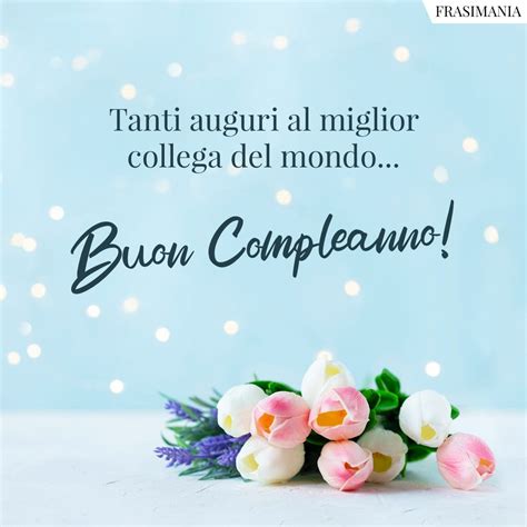 45 Frasi Di Auguri Di Compleanno Per Un O Una Collega