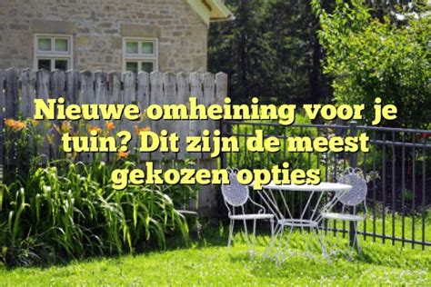 Nieuwe Omheining Voor Je Tuin Dit Zijn De Meest Gekozen Opties