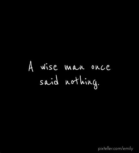 A Wise Man Once Said Nothing By Emily Grace On Pixteller Wise Quotes