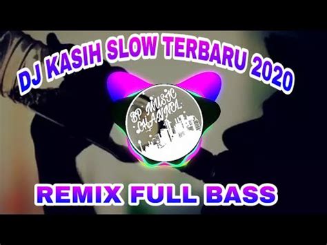 DJ KASIH SLOW REMIX FULL BASS TERBARU 2020 YouTube