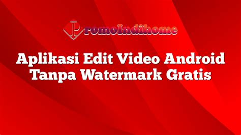 Aplikasi Edit Video Android Tanpa Watermark Gratis Promoindihome