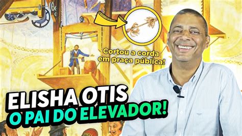 Quem Inventou O Elevador - A HISTÓRIA DE ELISHA OTIS - O PAI DOS ELEVADORES - YouTube