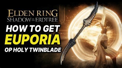 Elden Ring Dlc How To Get Euporia Twinblade Location Guide Holy