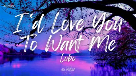 Lobo - I’d Love You To Want Me (Lyrics) - YouTube