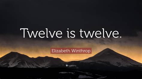 Elizabeth Winthrop Quote Twelve Is Twelve