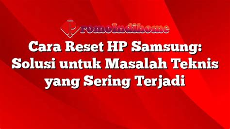 Cara Reset HP Samsung Solusi Untuk Masalah Teknis Yang Sering Terjadi