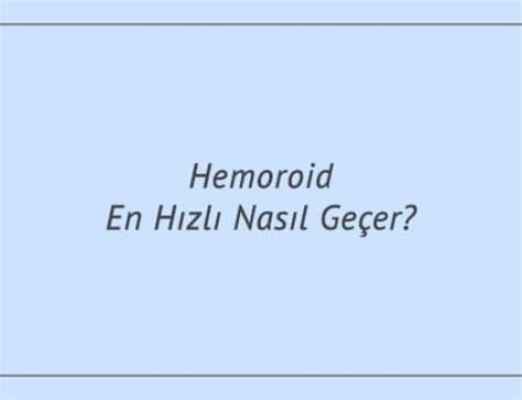 Hemoroide ne iyi gelir Hemoroid ağrısı nasıl geçer