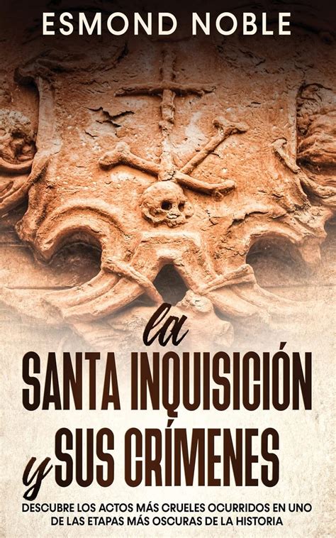 Buy La Santa Inquisición Y Sus Crímenes Descubre Los Actos Más Crueles Ocurridos En Uno De Las