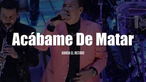 Banda El Recodo Acábame De Matar LETRA YouTube