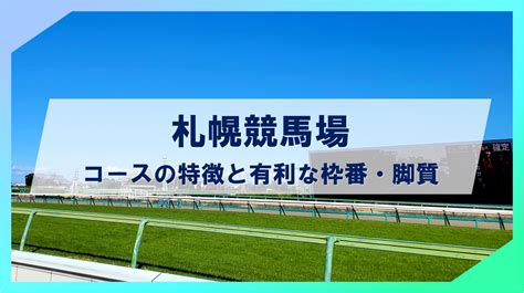 【2024年度最新版】札幌競馬場コースの特徴と有利な枠番・脚質の傾向｜競馬aiナビ