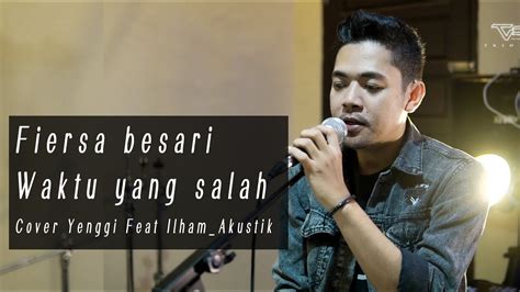 Fiersa Besari Waktu Yang Salah Cover Yenggi Feat Ilham Akustik Youtube