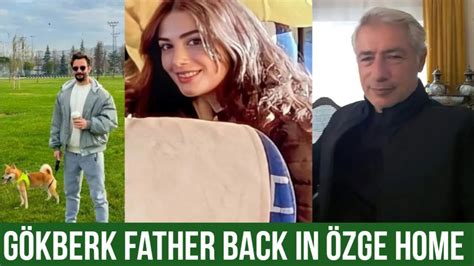 Gökberk demirci father Back in Özge yagiz Home YouTube