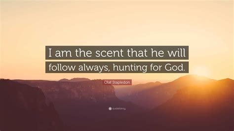 Olaf Stapledon Quote I Am The Scent That He Will Follow Always