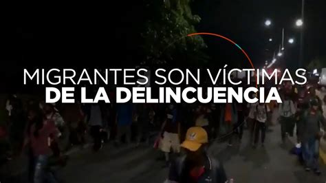 Miles De Migrantes Son Víctimas De La Delincuencia Organizada Y Común