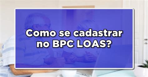 Como Se Cadastrar No BPC LOAS Entenda Como Funciona E Quem Tem Direito