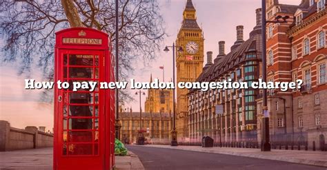 How To Pay New London Congestion Charge [the Right Answer] 2022