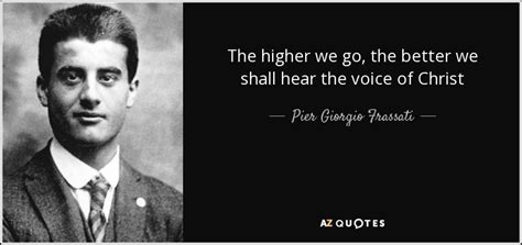 Pier Giorgio Frassati Quote The Higher We Go The Better We Shall Hear The