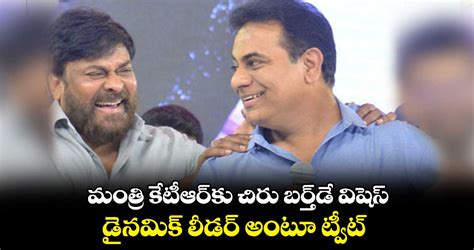 Chiru Birthday Wishes To Minister Ktr Dynamic Leader Tweet Ig News