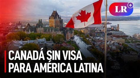 Canad Elimina La Visa Como Requisito A Pa Ses De Am Rica Latina