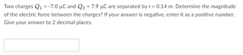 Solved Two Charges Q1 −7 0μc And Q2 7 9μc Are Separated By