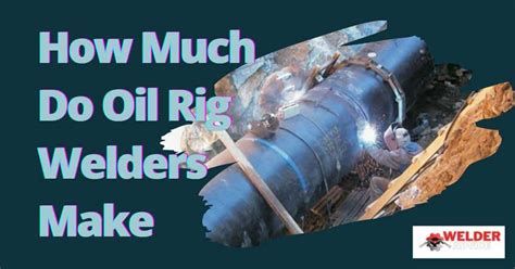 How Much Do Oil Rig Welders Make Oil Rig Welders