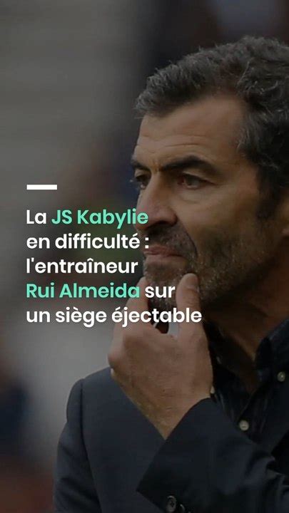 La Js Kabylie En Difficult L Entra Neur Rui Almeida Sur Un Si Ge