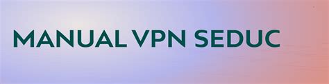 Manual Vpn Seduc Portal Educa