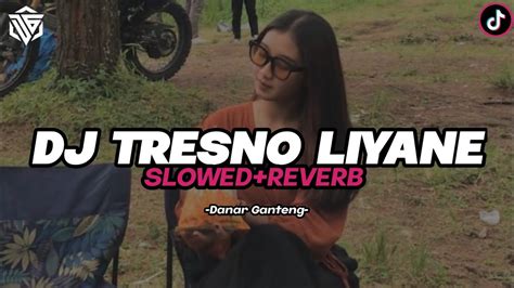 DJ TRESNO LIYANE VIRAL TIKTOK SLOWED REVERB YouTube