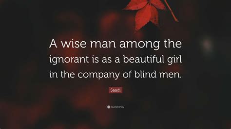 Saadi Quote “a Wise Man Among The Ignorant Is As A Beautiful Girl In