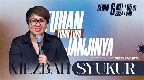 MEZBAH SYUKUR SENIN 6 MEI 2024 PK 05 00 WIB TUHAN TIDAK LUPA