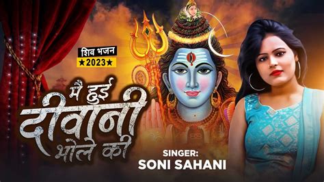 मै हुई दीवानी भोले की Shiv Bhajan Mai Hui Deewani Bhole Ki Soni Sahani New Bol Bum Song